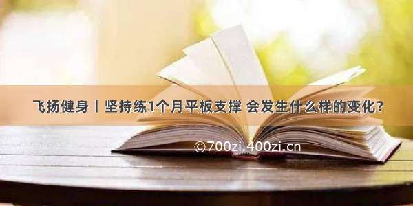 飞扬健身丨坚持练1个月平板支撑 会发生什么样的变化？