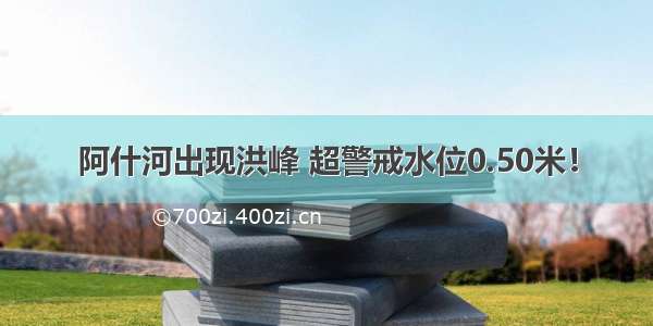 阿什河出现洪峰 超警戒水位0.50米！