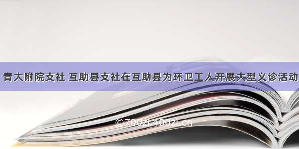 青大附院支社 互助县支社在互助县为环卫工人开展大型义诊活动