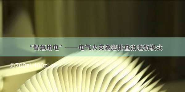 “智慧用电”——电气火灾隐患排查治理新模式