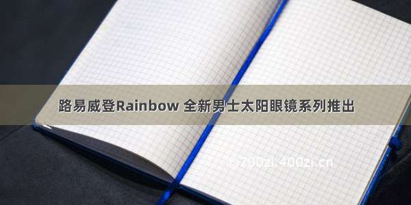 路易威登Rainbow 全新男士太阳眼镜系列推出