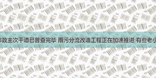 136条泰安市政主次干道已普查完毕 雨污分流改造工程正在加速推进 有些老小区要大变样！