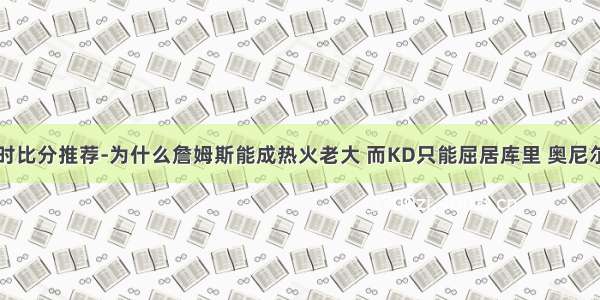 明升体育即时比分推荐-为什么詹姆斯能成热火老大 而KD只能屈居库里 奥尼尔给出了答案