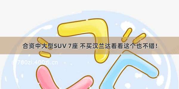 合资中大型SUV 7座 不买汉兰达看看这个也不错！