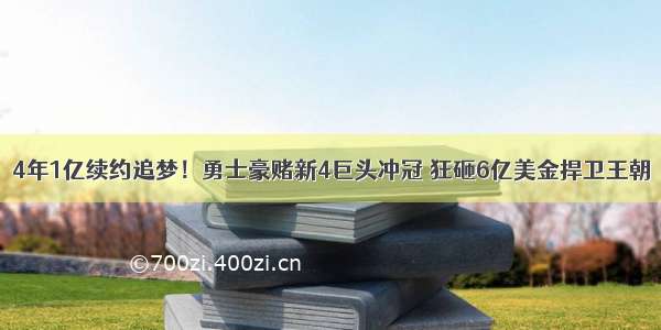 4年1亿续约追梦！勇士豪赌新4巨头冲冠 狂砸6亿美金捍卫王朝