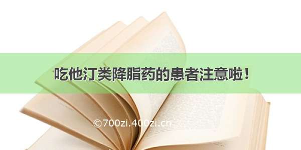 吃他汀类降脂药的患者注意啦！