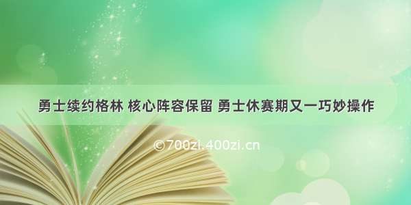 勇士续约格林 核心阵容保留 勇士休赛期又一巧妙操作