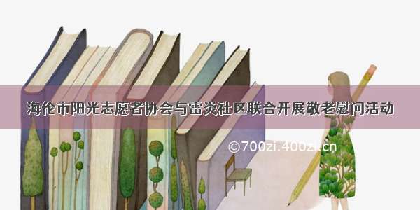 海伦市阳光志愿者协会与雷炎社区联合开展敬老慰问活动