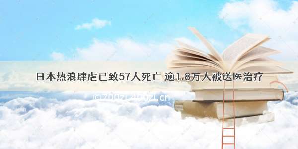 日本热浪肆虐已致57人死亡 逾1.8万人被送医治疗