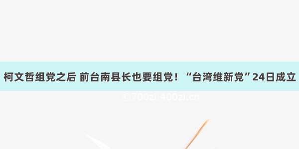 柯文哲组党之后 前台南县长也要组党！“台湾维新党”24日成立