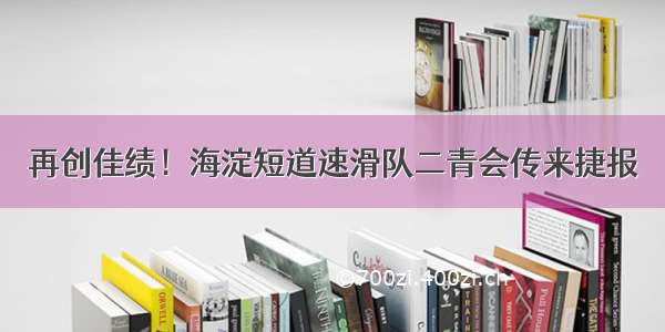 再创佳绩！海淀短道速滑队二青会传来捷报