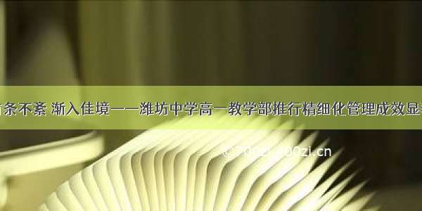 有条不紊 渐入佳境——潍坊中学高一教学部推行精细化管理成效显著