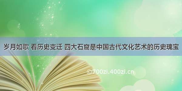 岁月如歌 看历史变迁 四大石窟是中国古代文化艺术的历史瑰宝