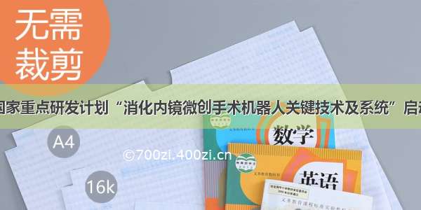 国家重点研发计划“消化内镜微创手术机器人关键技术及系统”启动