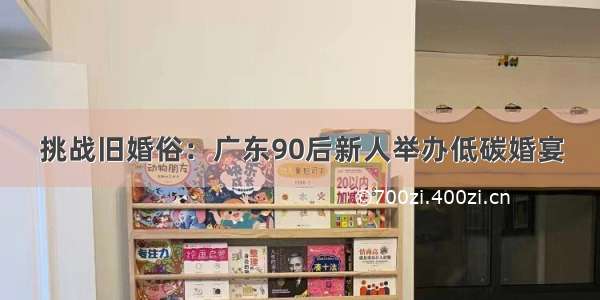 挑战旧婚俗：广东90后新人举办低碳婚宴