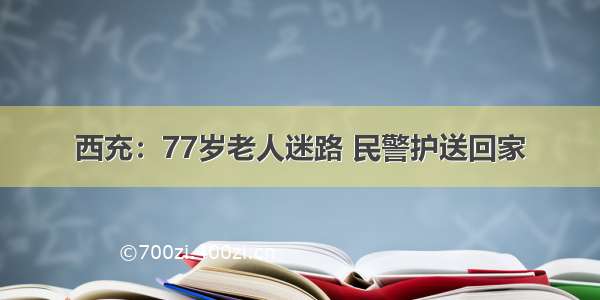 西充：77岁老人迷路 民警护送回家