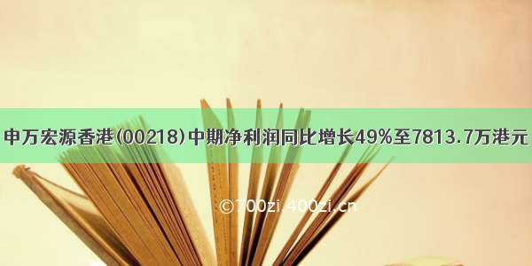 申万宏源香港(00218)中期净利润同比增长49%至7813.7万港元