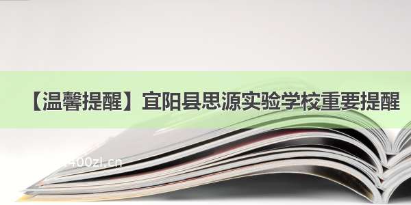 【温馨提醒】宜阳县思源实验学校重要提醒