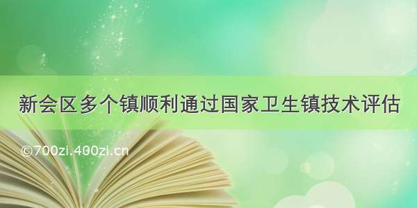 新会区多个镇顺利通过国家卫生镇技术评估