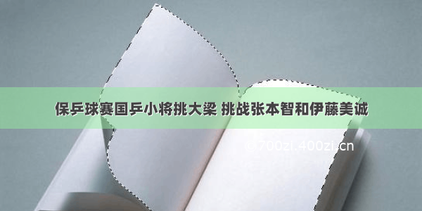 保乒球赛国乒小将挑大梁 挑战张本智和伊藤美诚