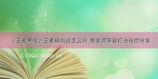 《王者荣耀》王者模拟战怎么玩 刺客流阵容打法与你分享