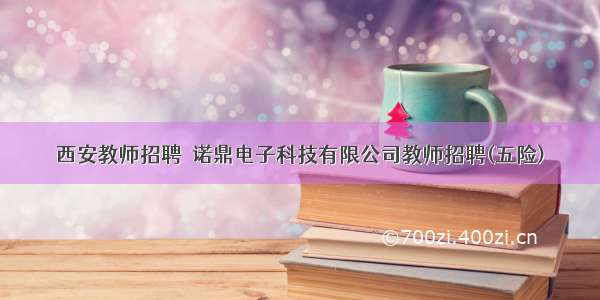 西安教师招聘│诺鼎电子科技有限公司教师招聘(五险)