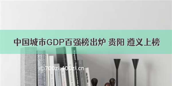 中国城市GDP百强榜出炉 贵阳 遵义上榜