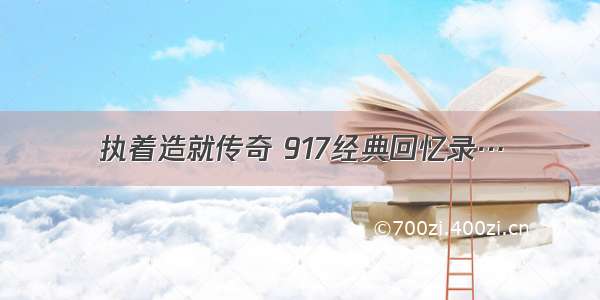 执着造就传奇 917经典回忆录…