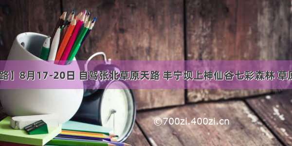 【草原天路】8月17-20日 自驾张北草原天路 丰宁坝上神仙谷七彩森林 草原篝火晚会 