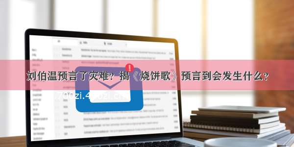 刘伯温预言了灾难？揭《烧饼歌》预言到会发生什么？