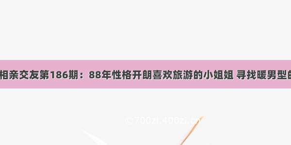 汉川相亲交友第186期：88年性格开朗喜欢旅游的小姐姐 寻找暖男型的他~