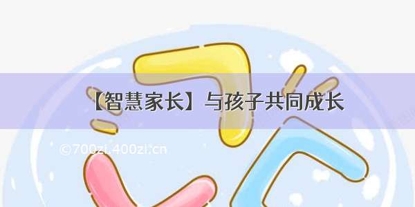 【智慧家长】与孩子共同成长