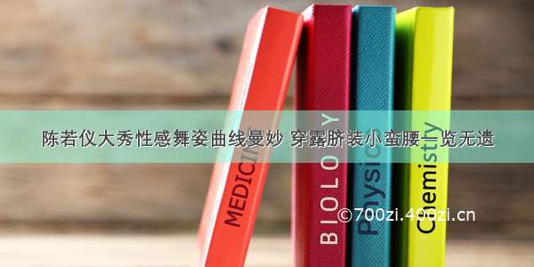 陈若仪大秀性感舞姿曲线曼妙 穿露脐装小蛮腰一览无遗