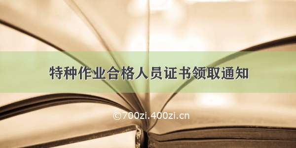 特种作业合格人员证书领取通知