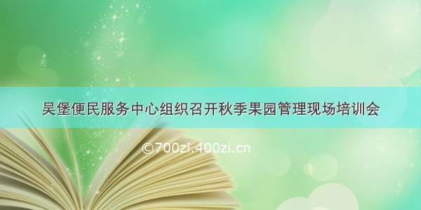 吴堡便民服务中心组织召开秋季果园管理现场培训会