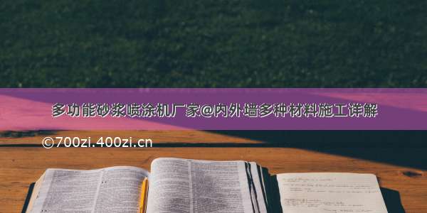 多功能砂浆喷涂机厂家@内外墙多种材料施工详解