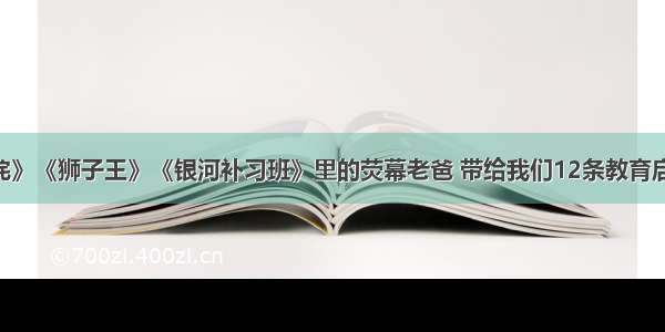 《哪咤》《狮子王》《银河补习班》里的荧幕老爸 带给我们12条教育启示......