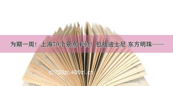 为期一周！上海79个景点半价！包括迪士尼 东方明珠……