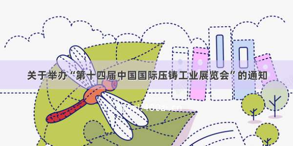 关于举办“第十四届中国国际压铸工业展览会”的通知
