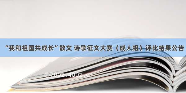 “我和祖国共成长”散文 诗歌征文大赛（成人组）评比结果公告