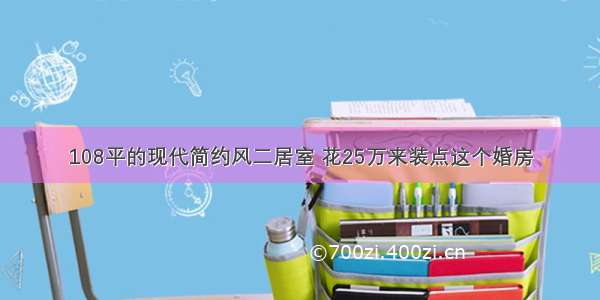 108平的现代简约风二居室 花25万来装点这个婚房