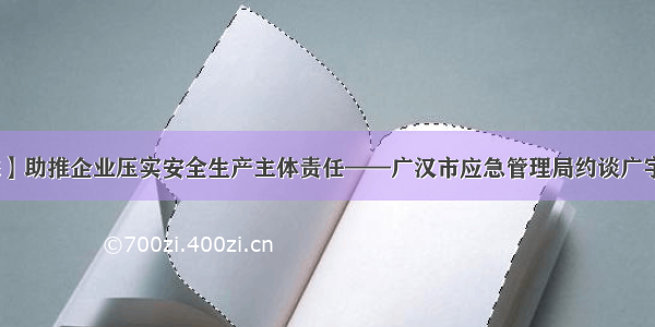 【工作动态】助推企业压实安全生产主体责任——广汉市应急管理局约谈广宇化工管理层