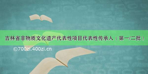 吉林省非物质文化遗产代表性项目代表性传承人（第一/二批）