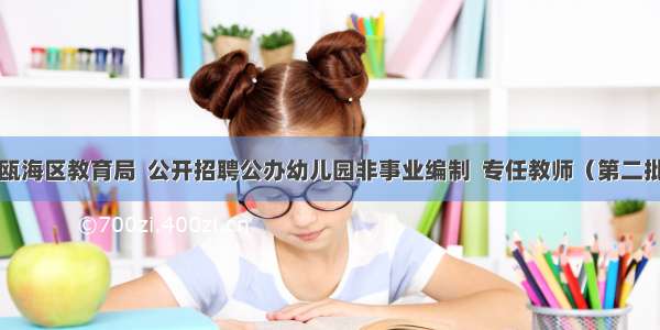 温州市瓯海区教育局  公开招聘公办幼儿园非事业编制  专任教师（第二批）公告
