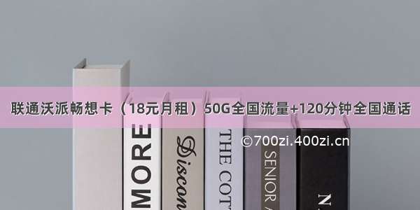 联通沃派畅想卡（18元月租）50G全国流量+120分钟全国通话