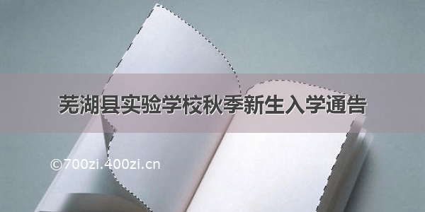 芜湖县实验学校秋季新生入学通告