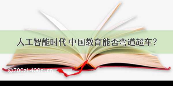 人工智能时代 中国教育能否弯道超车？