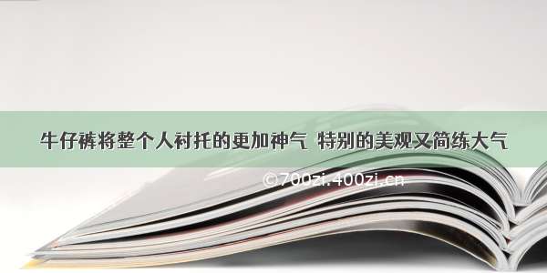 牛仔裤将整个人衬托的更加神气  特别的美观又简练大气