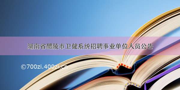 湖南省醴陵市卫健系统招聘事业单位人员公告