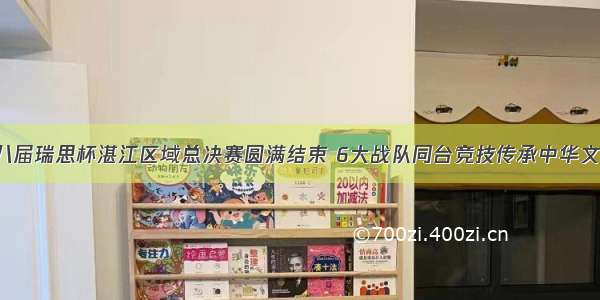 第八届瑞思杯湛江区域总决赛圆满结束 6大战队同台竞技传承中华文化！